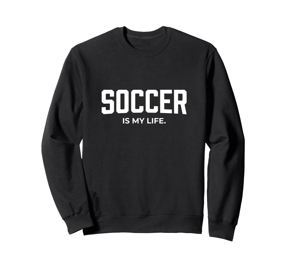 Soccer Is My Life Sweatshirt - Streetwear Style Men Women