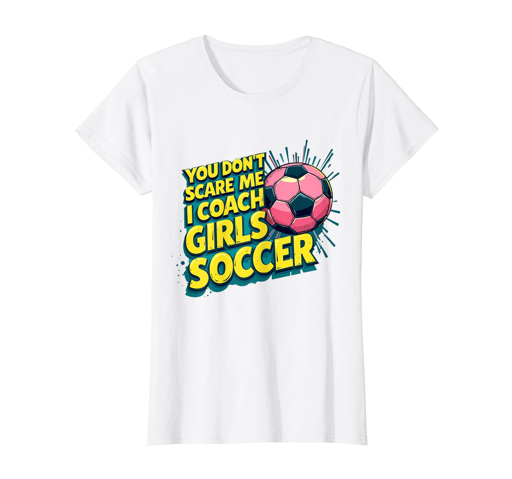 Funny Soccer Coach You Dont Scare Me I T-Shirt - Aesthetic Graphic Unisex