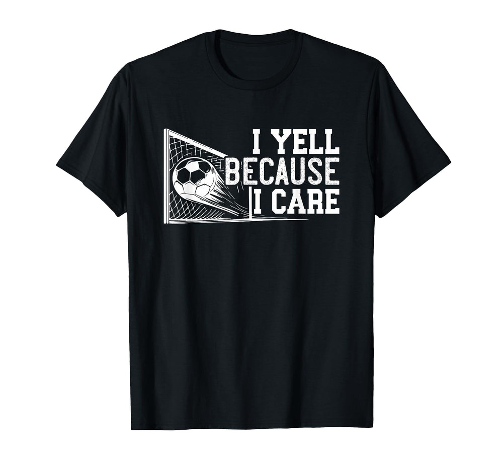 Soccer Mom Dad I Yell Because I Care T-Shirt - Novelty Apparel for Adults