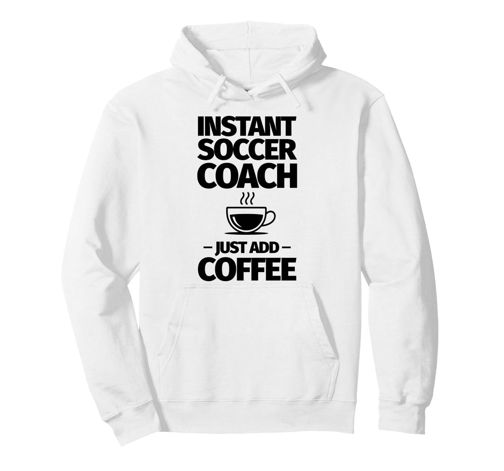 Instant Soccer Coach Just Add Hoodie - Casual Everyday Wear for Adults