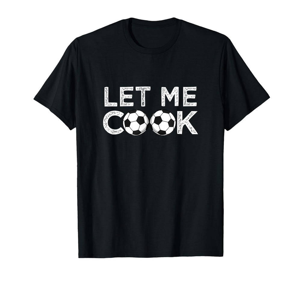 Soccer Let Me Cook Soccer Player T-Shirt - Casual Everyday Wear for Adults