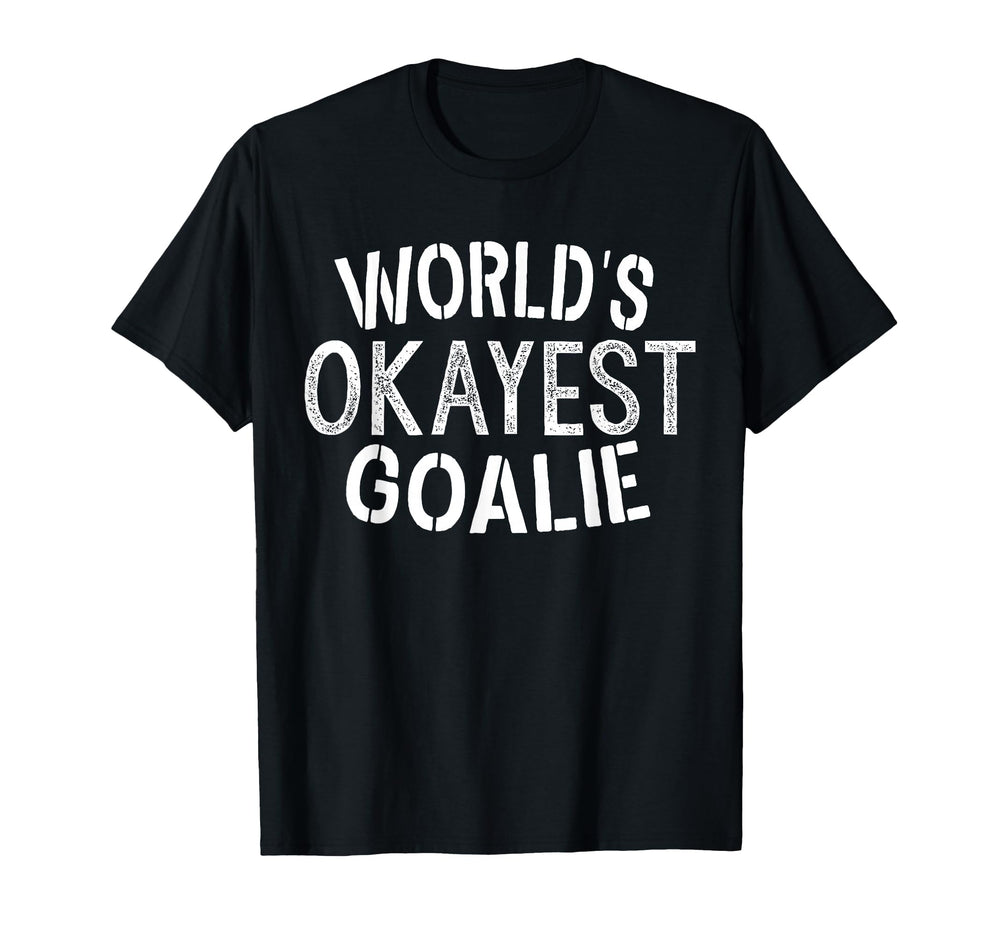 Worlds Okayest Goalie Soccer Ice Hockey T-Shirt - Novelty Apparel Unisex