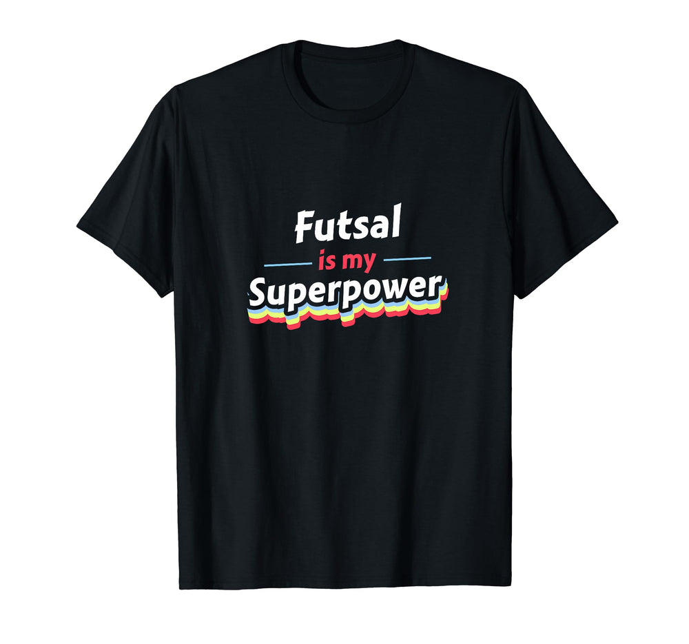 Futsal Is My Superpower Football Player T-Shirt - Novelty Apparel Unisex