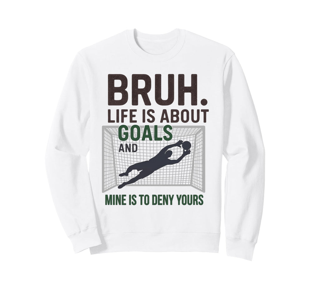 Bruh Life Is About Goals And Mine Is Sweatshirt - Streetwear Style Unisex