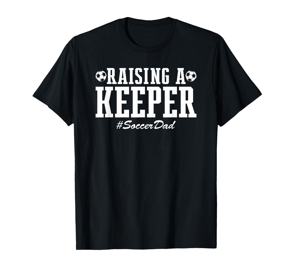 Raising Keeper Soccer Dad Soccer T-Shirt - Casual Everyday Wear Unisex