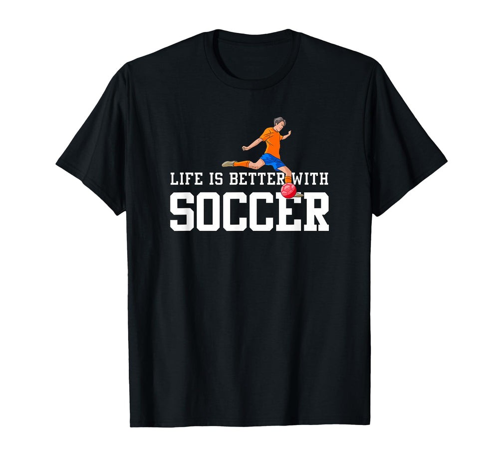 Life Is Better Soccer Sports Fan T-Shirt - Novelty Apparel for Adults