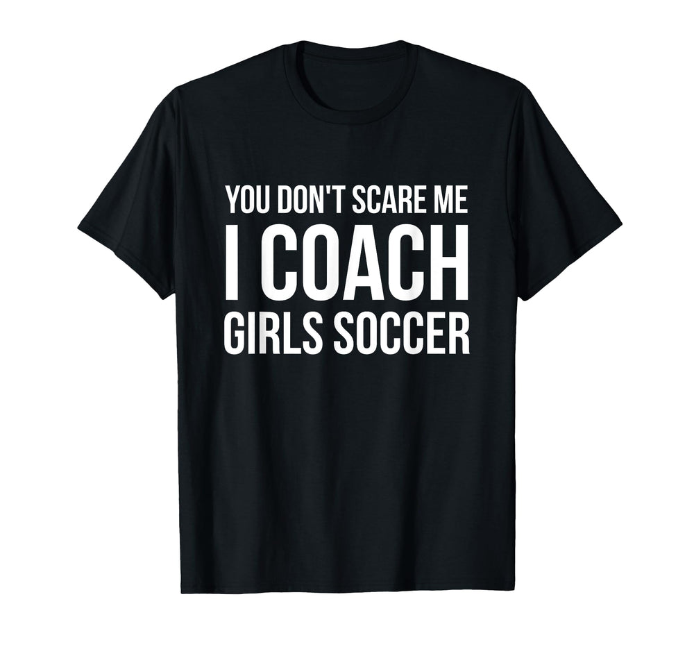 You Dont Scare Me I Coach Soccer Funny Gift T-Shirt - Unique Graphic Unisex