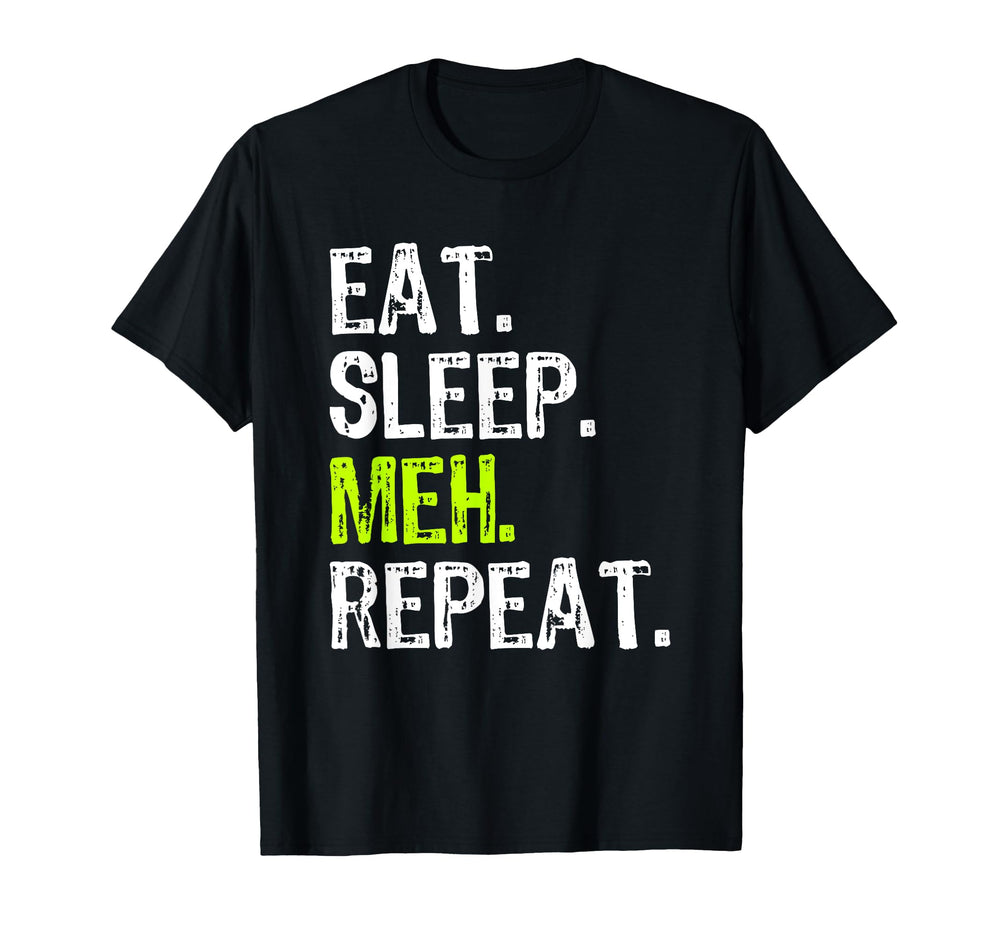 Eat Sleep Meh Repeat Funny Sarcastic T-Shirt - Graphic Print for Adults
