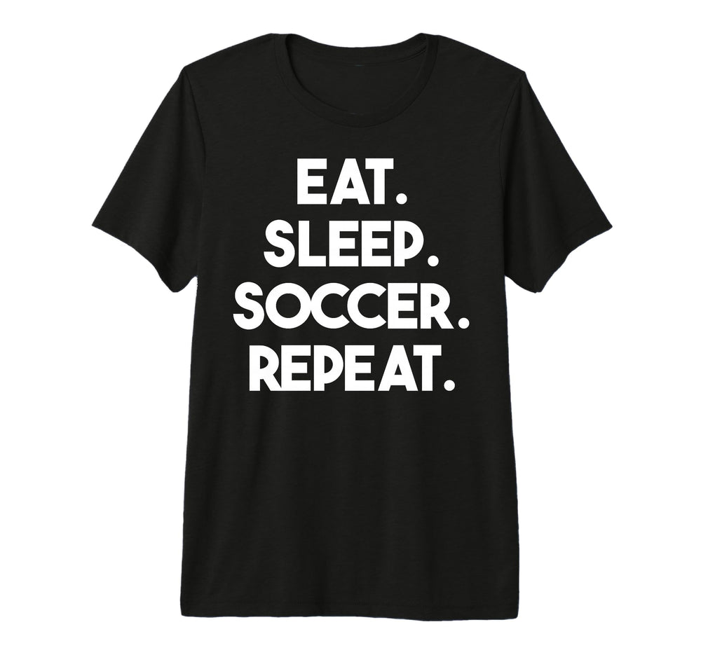 Eat Sleep Soccer Repeat Funny Soccer Tri T-Shirt - Novelty Apparel Unisex