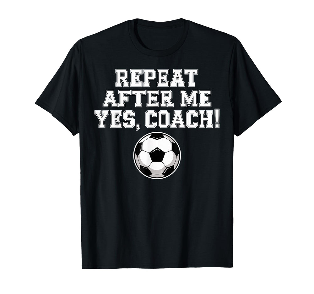 Repeat After Me Coach Soccer Player Fan T-Shirt - Unique Graphic Unisex