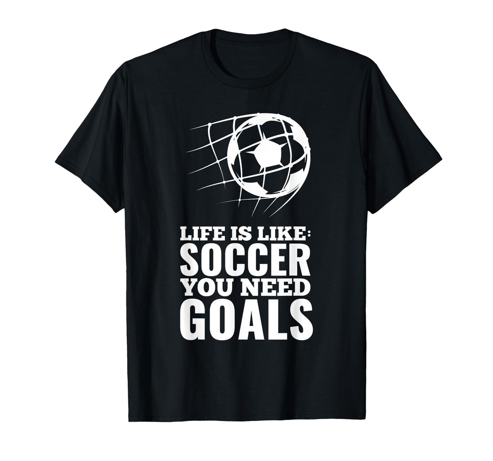 Life Is Like Soccer You Need Goals Fun T-Shirt - Aesthetic Graphic Unisex