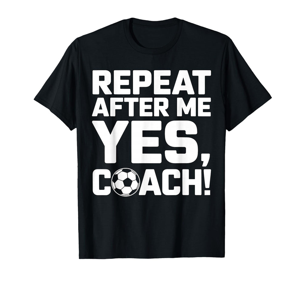 Soccer Coach Repeat After Me Yes Coach T-Shirt - Minimalist Print Men Women