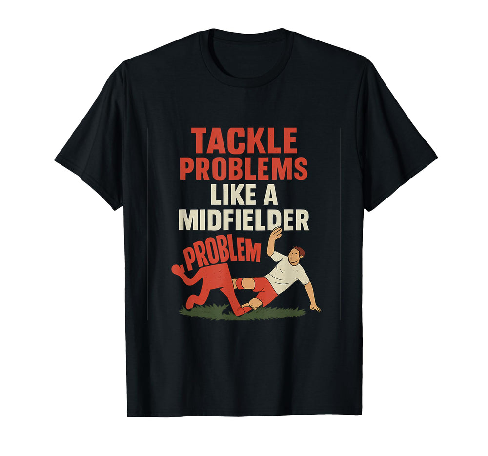 Funny Soccer Fan Tackle Problems Like T-Shirt - Custom Art Print Men Women