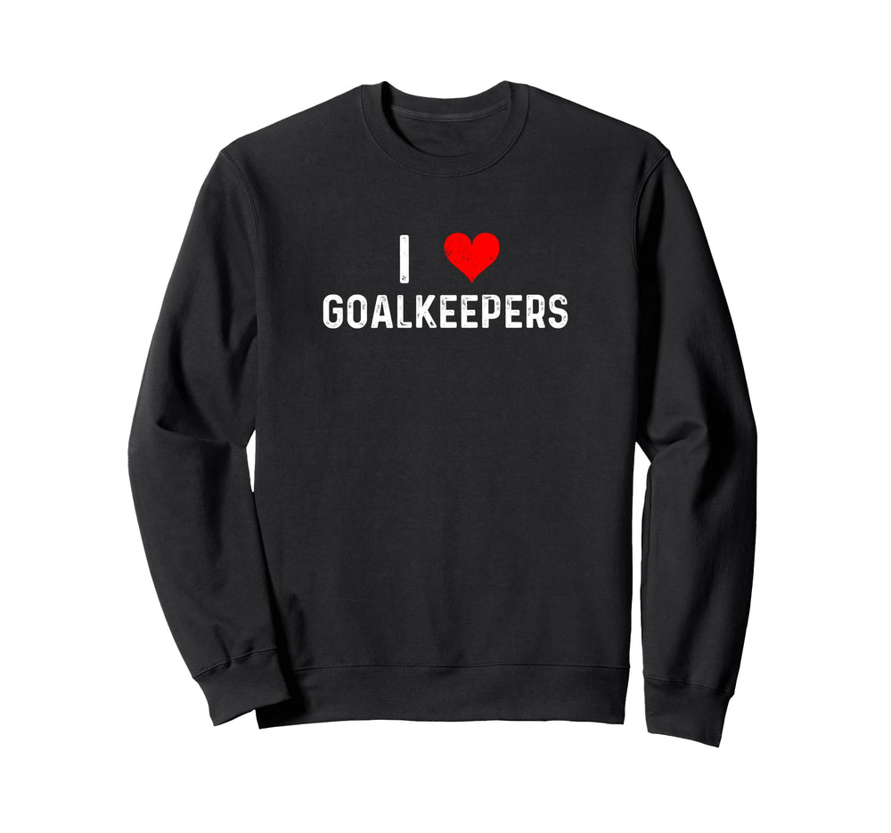 I Love Goalkeepers Heart Goalie Sweatshirt - Streetwear Style Unisex