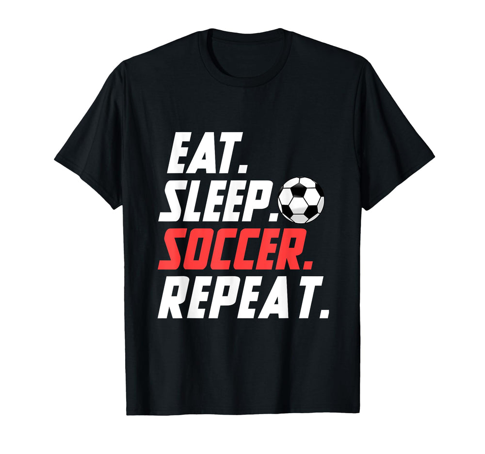 Eat Sleep Soccer Repeat Funny Soccer T-Shirt - Custom Art Print Unisex