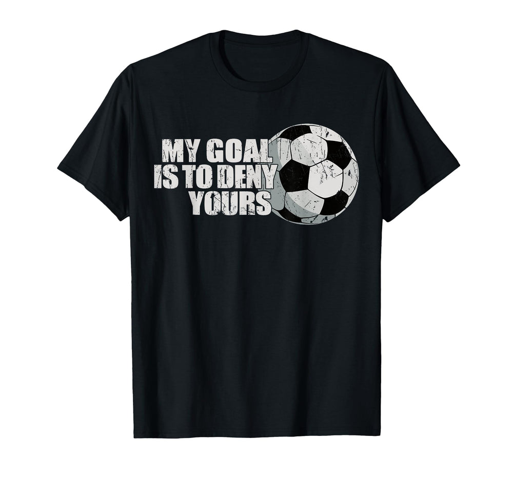 My Goal Is To Deny Yours Soccer T-Shirt - Aesthetic Graphic Men Women