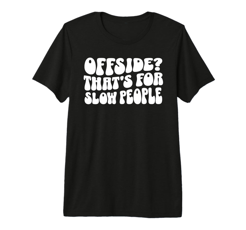 Funny Soccer Mom Offside Is Slow T-Shirt - Casual Everyday Wear Men Women