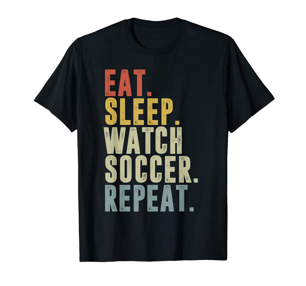 Eat Sleep Watch Soccer Repeat T-Shirt - Unique Graphic Unisex