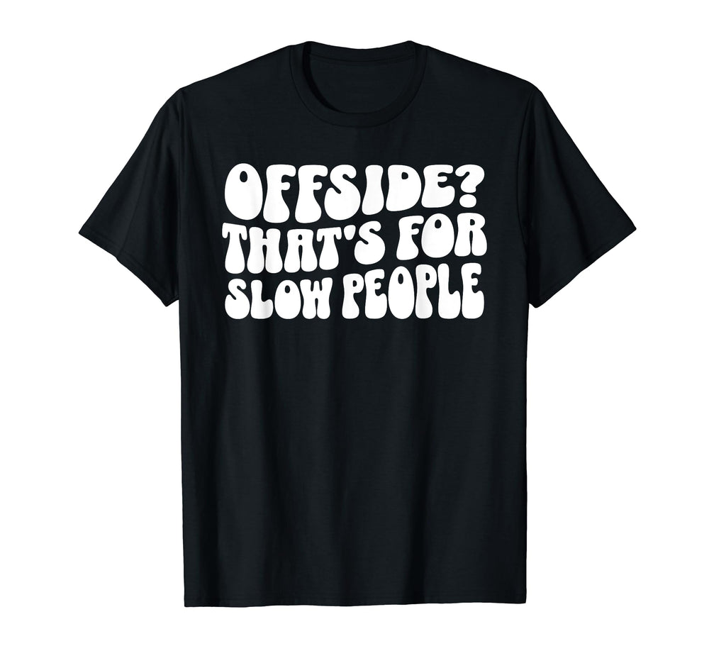 Funny Soccer Mom Offside Is Slow People T-Shirt - Trendy Graphic Unisex