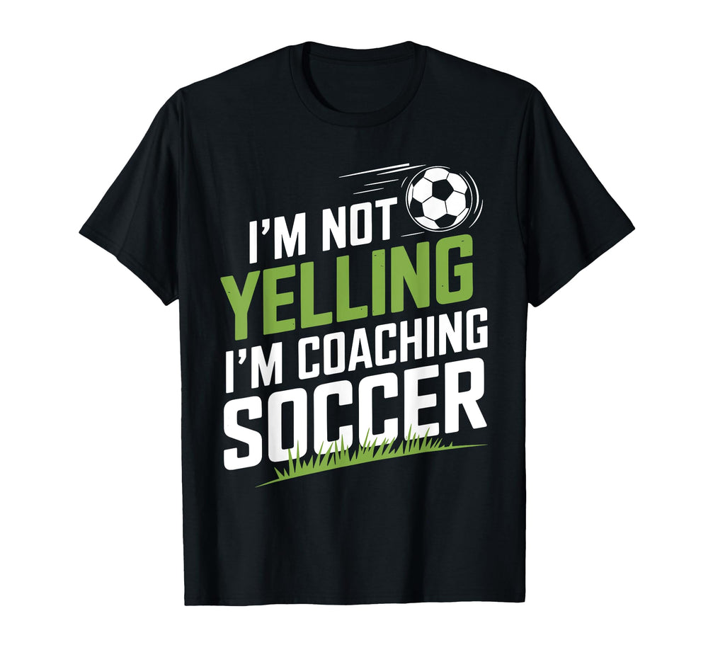 Im Not Yelling Im Coaching Soccer Funny T-Shirt - Streetwear Style Unisex
