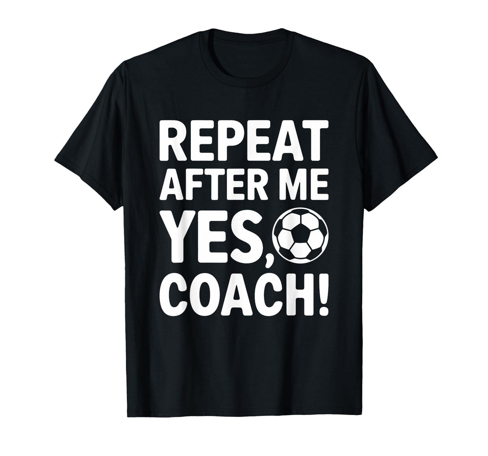 Repeat After Me Yes Coach Soccer Fun T-Shirt - Trendy Graphic for Adults