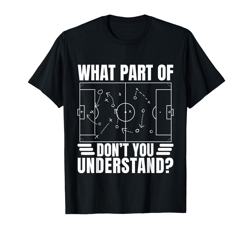 Funny Soccer Coach Gift What Part Dont T-Shirt - Novelty Apparel Unisex