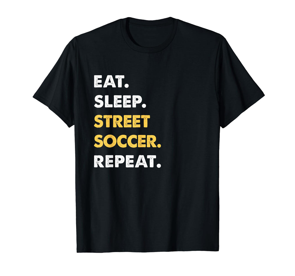 Funny Street Soccer Eat Sleep Street T-Shirt - Fun Novelty Design Unisex
