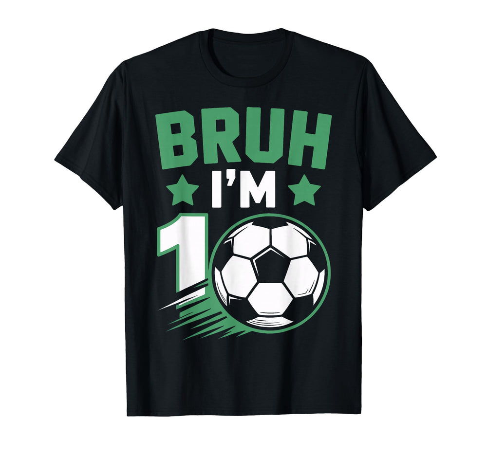Bruh Im 10 Soccer Enthusiast Birthday T-Shirt - Streetwear Style Unisex