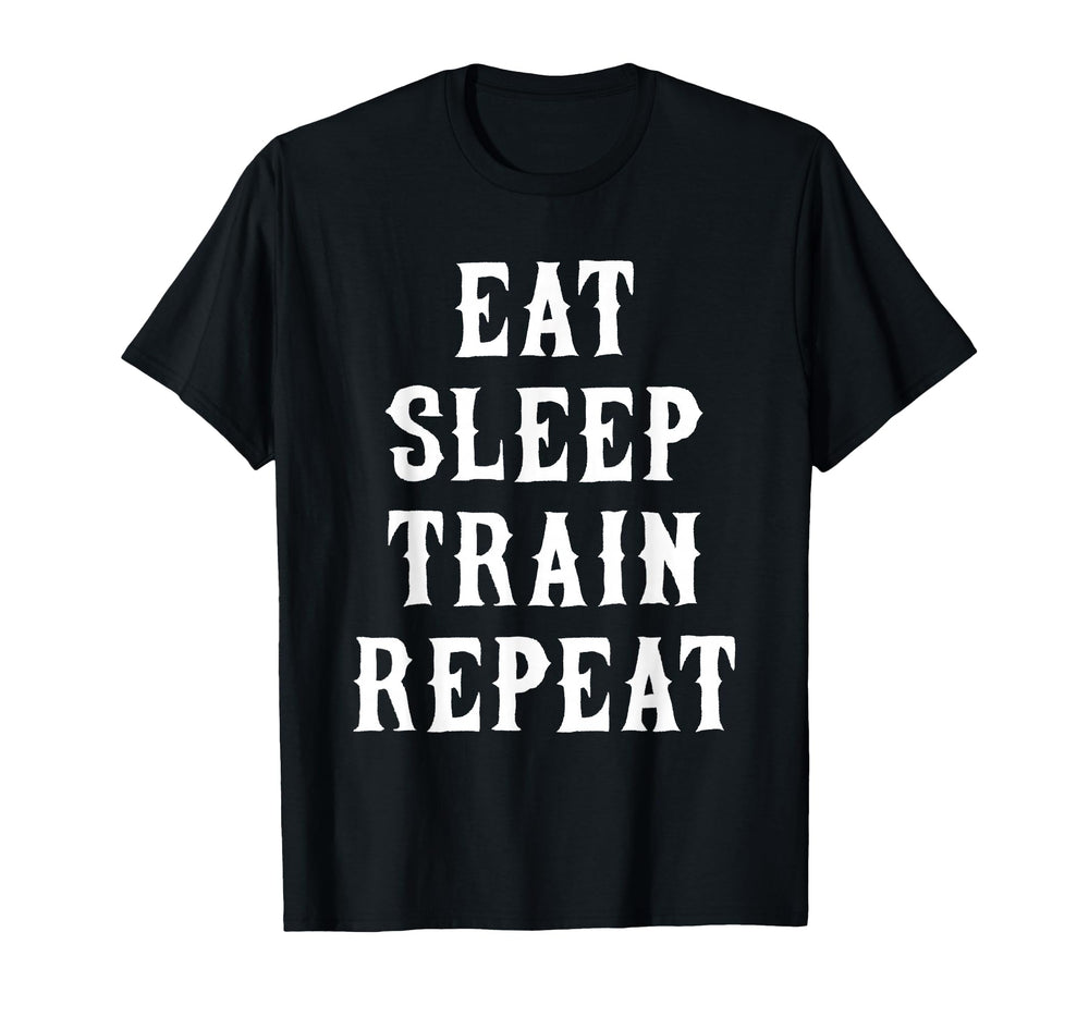 Eat Sleep Train Repeat Gym Funny T-Shirt - Casual Everyday Wear Unisex