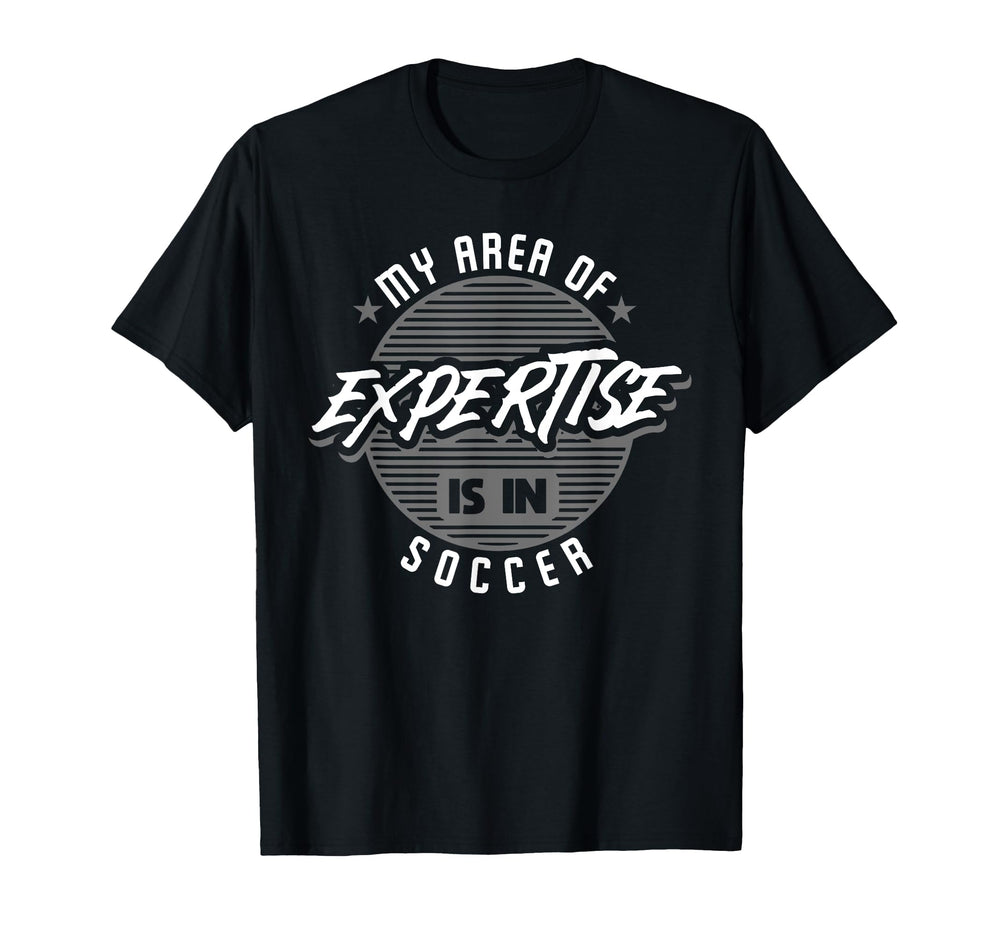 My Area Expertise Is Soccer Bold Team T-Shirt - Trendy Graphic Unisex