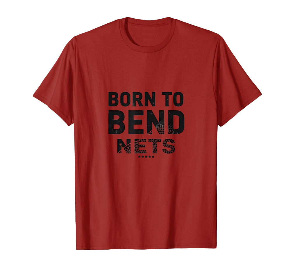Born To Bend Nets Soccer Goal Striker T-Shirt - Novelty Apparel Unisex