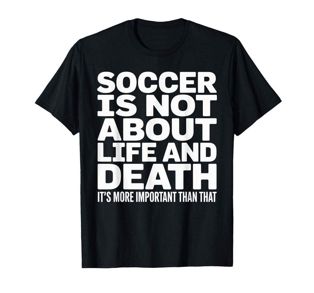Soccer Is More Important Than Life And T-Shirt - Unique Graphic Unisex