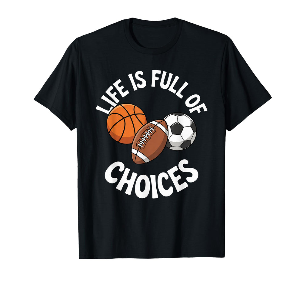 Life Is Full Choices Basketball Soccer T-Shirt - Fun Novelty Design Unisex