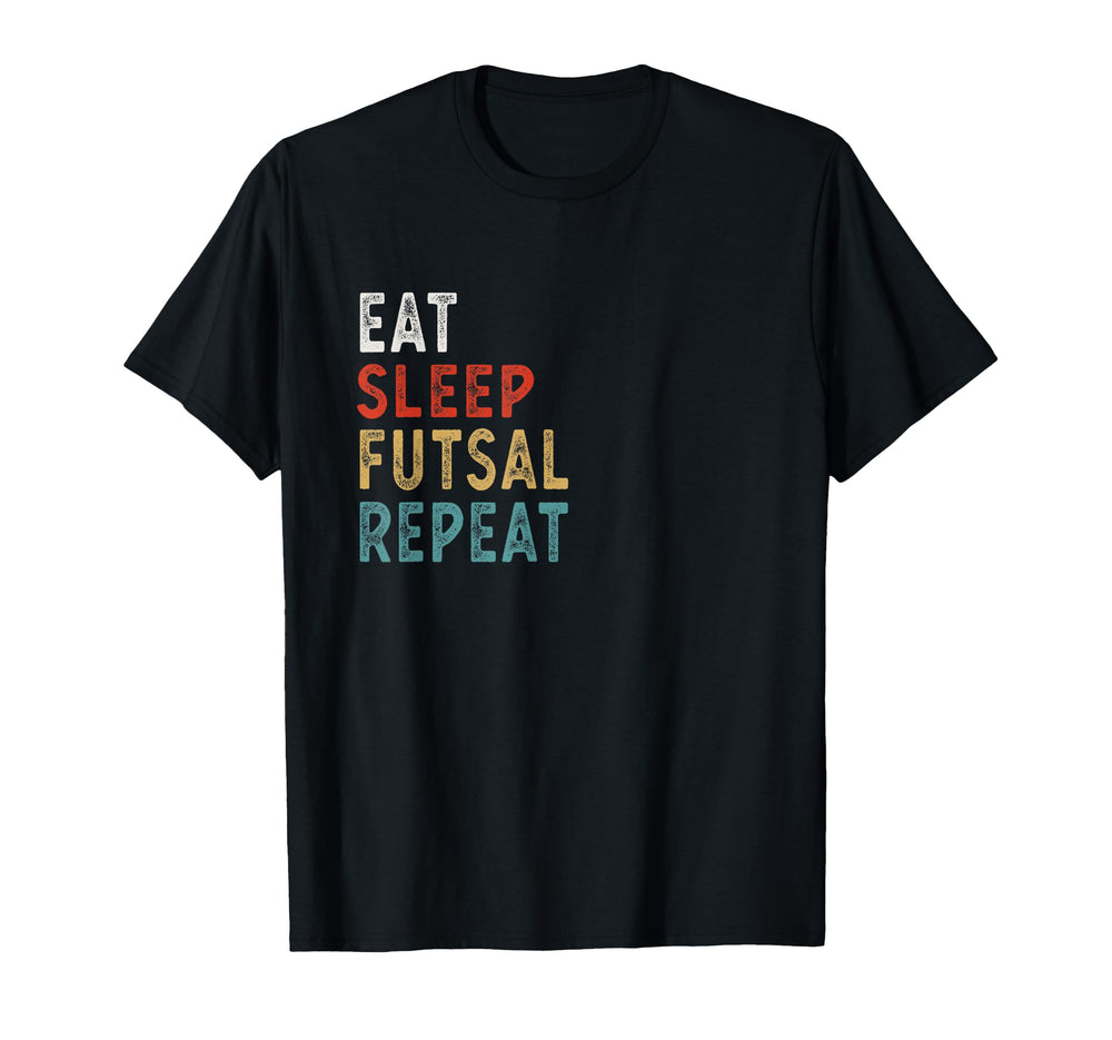 Eat Sleep Futsal Repeat Funny Futsal T-Shirt - Custom Art Print Men Women