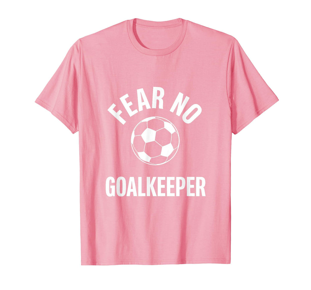 Fear No Goalkeeper Bold Soccer T-Shirt - Fun Novelty Design Unisex