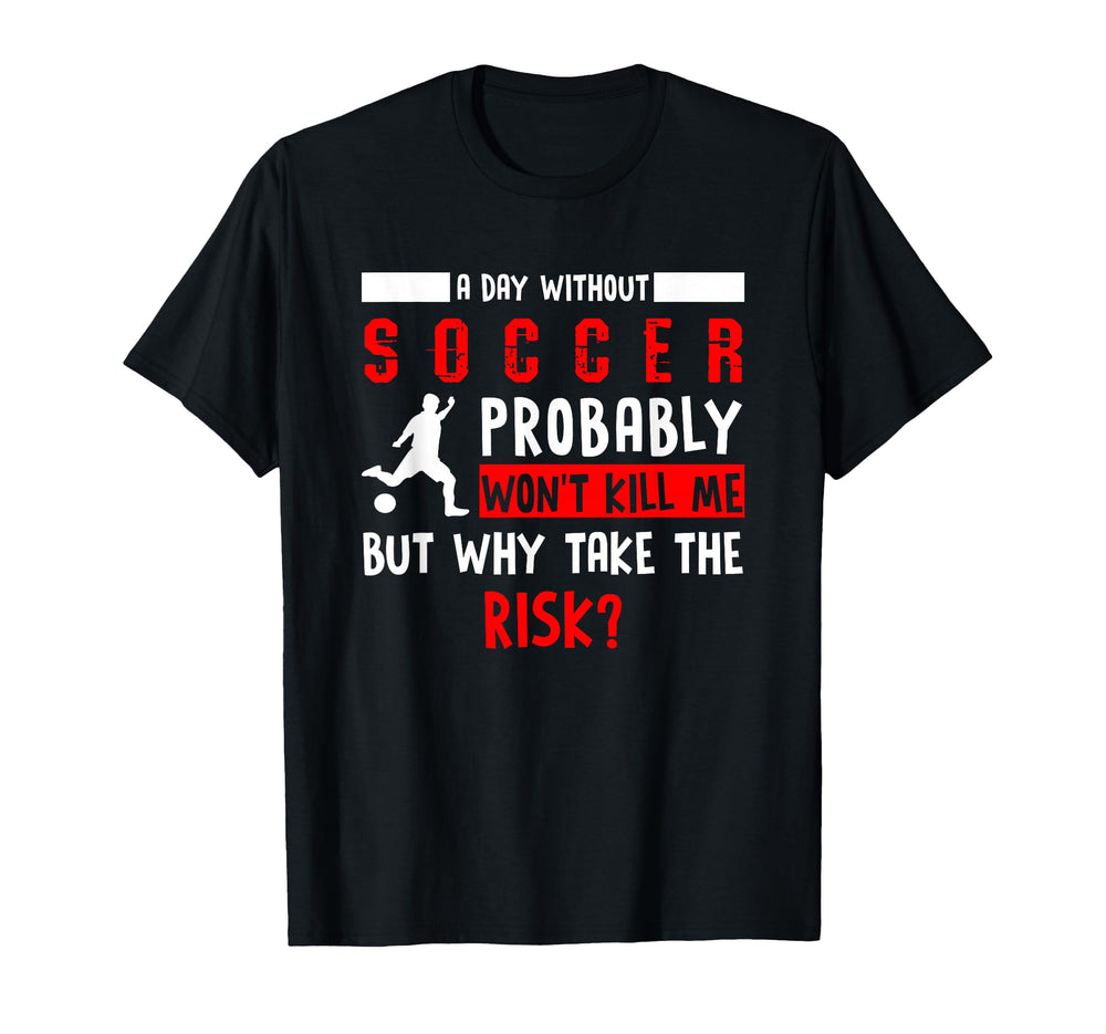 Soccer Player Gift Day Without Soccer T-Shirt - Unique Graphic Men Women