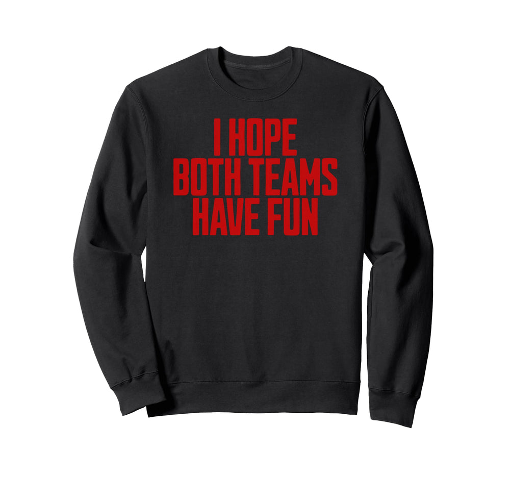 I Hope Both Teams Have Fun Sweatshirt - Fun Novelty Design for Adults