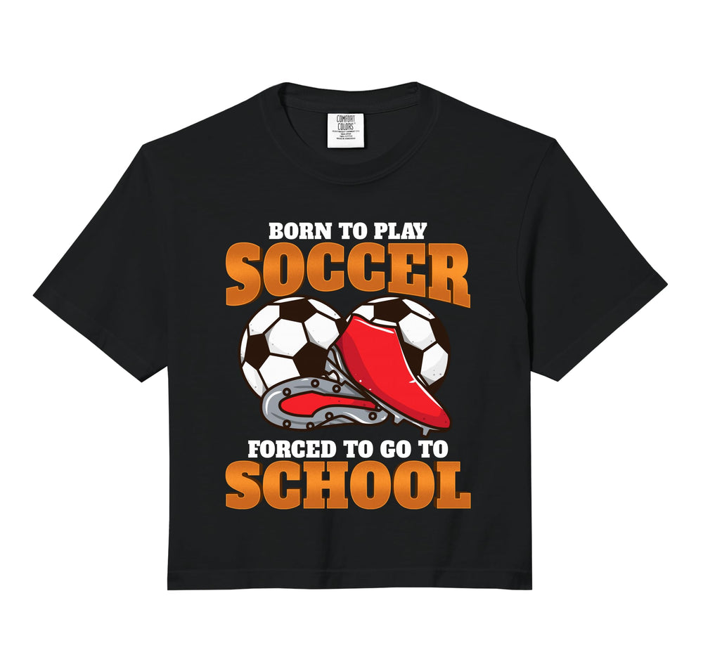 Born To Play Soccer Forced To Go To T-Shirt - Unique Graphic Men Women