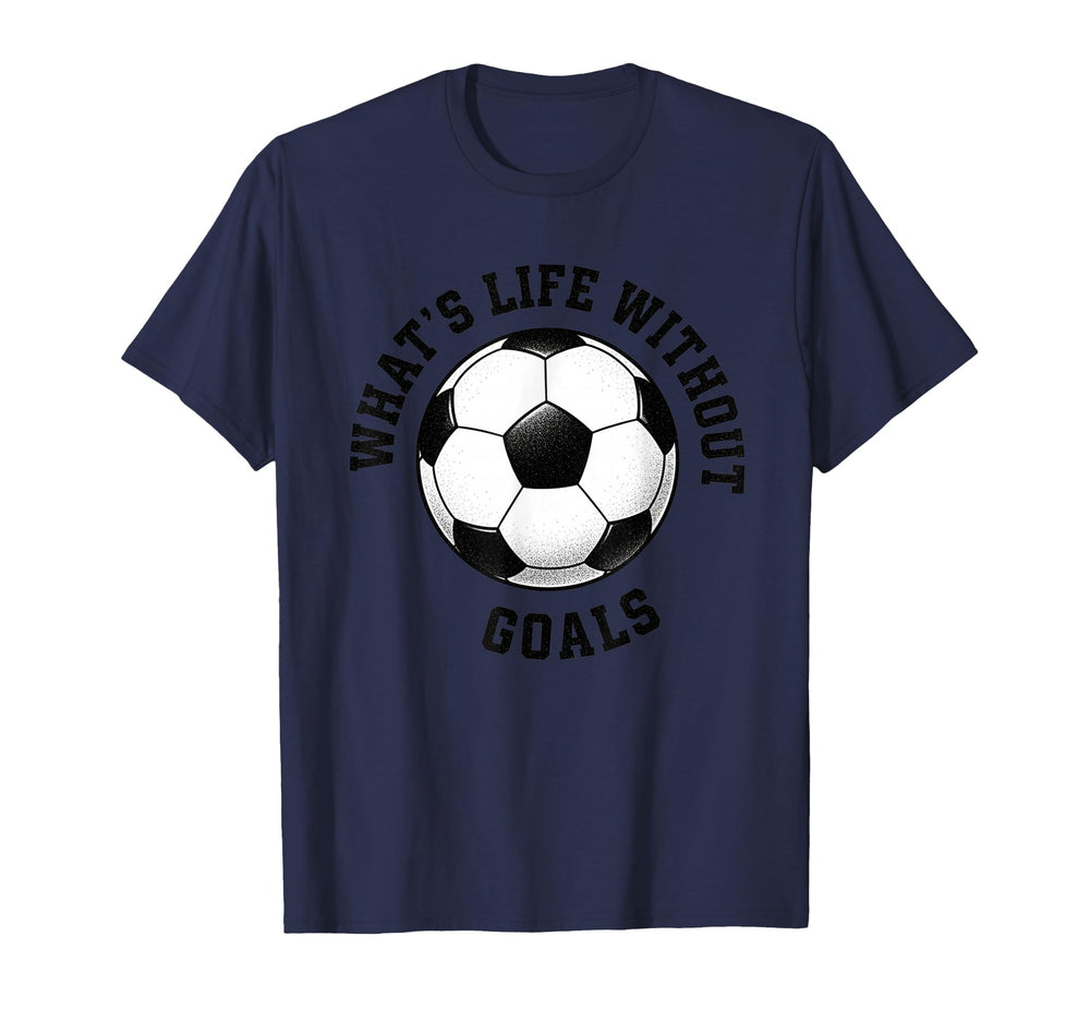 Whats Life Without Goals Soccer Ball T-Shirt - Trendy Graphic Men Women
