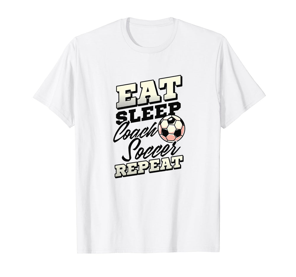 Eat Sleep Coach Soccer Repeat Soccer T-Shirt - Casual Everyday Wear Unisex