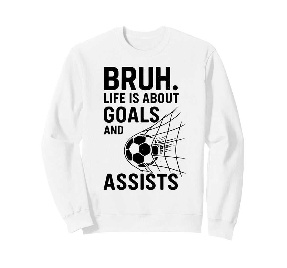 Bruh Life Is About Goals And Assists Sweatshirt - Aesthetic Graphic Unisex