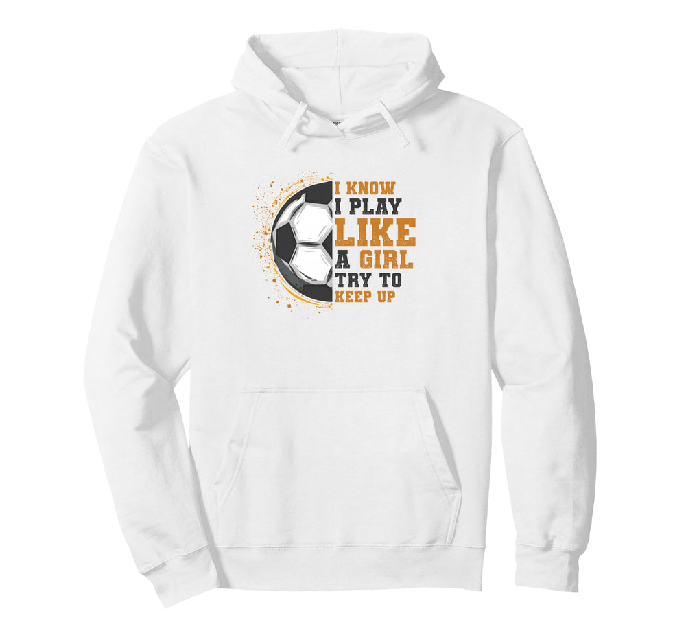 I Know I Play Like Try To Keep Up Soccer Hoodie - Aesthetic Graphic Unisex