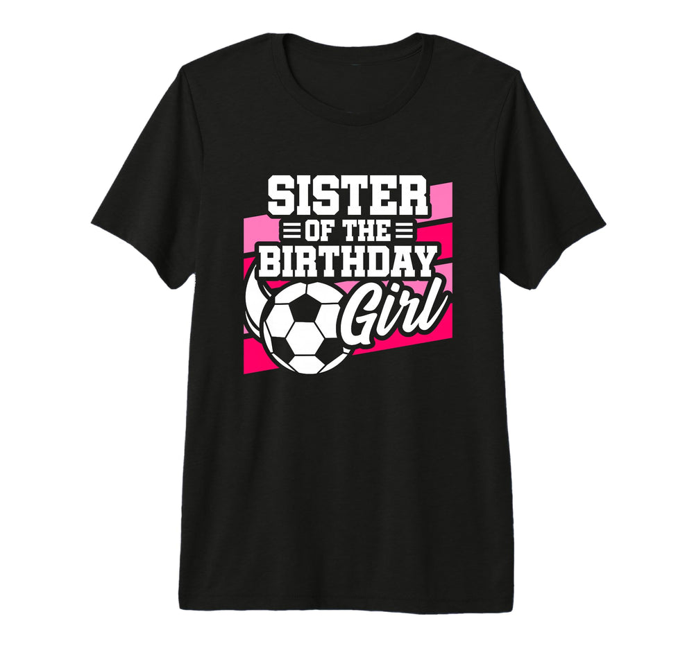 Soccer Birthday Birthday Sister Soccer T-Shirt - Novelty Apparel Unisex