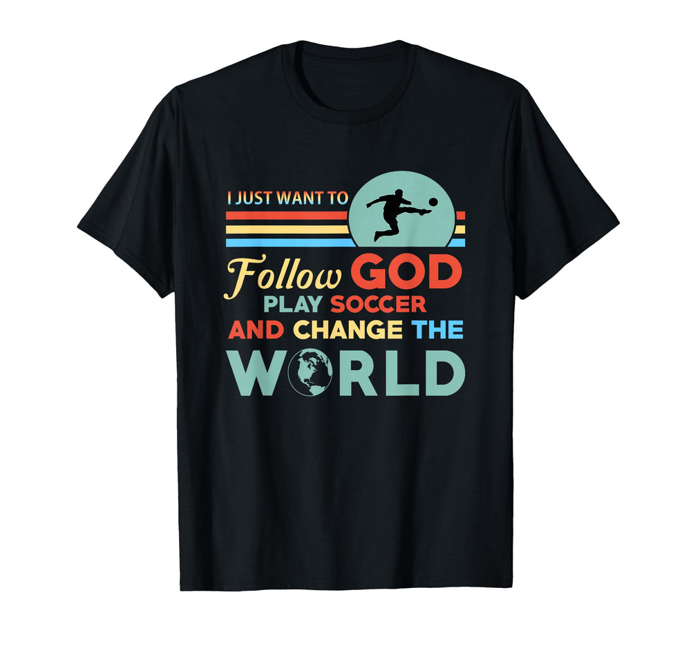 Soccer Follow God Play Soccer Change World T-Shirt - Novelty Apparel Unisex