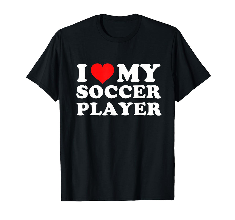 I Love My Soccer Player T-Shirt - Novelty Apparel Unisex