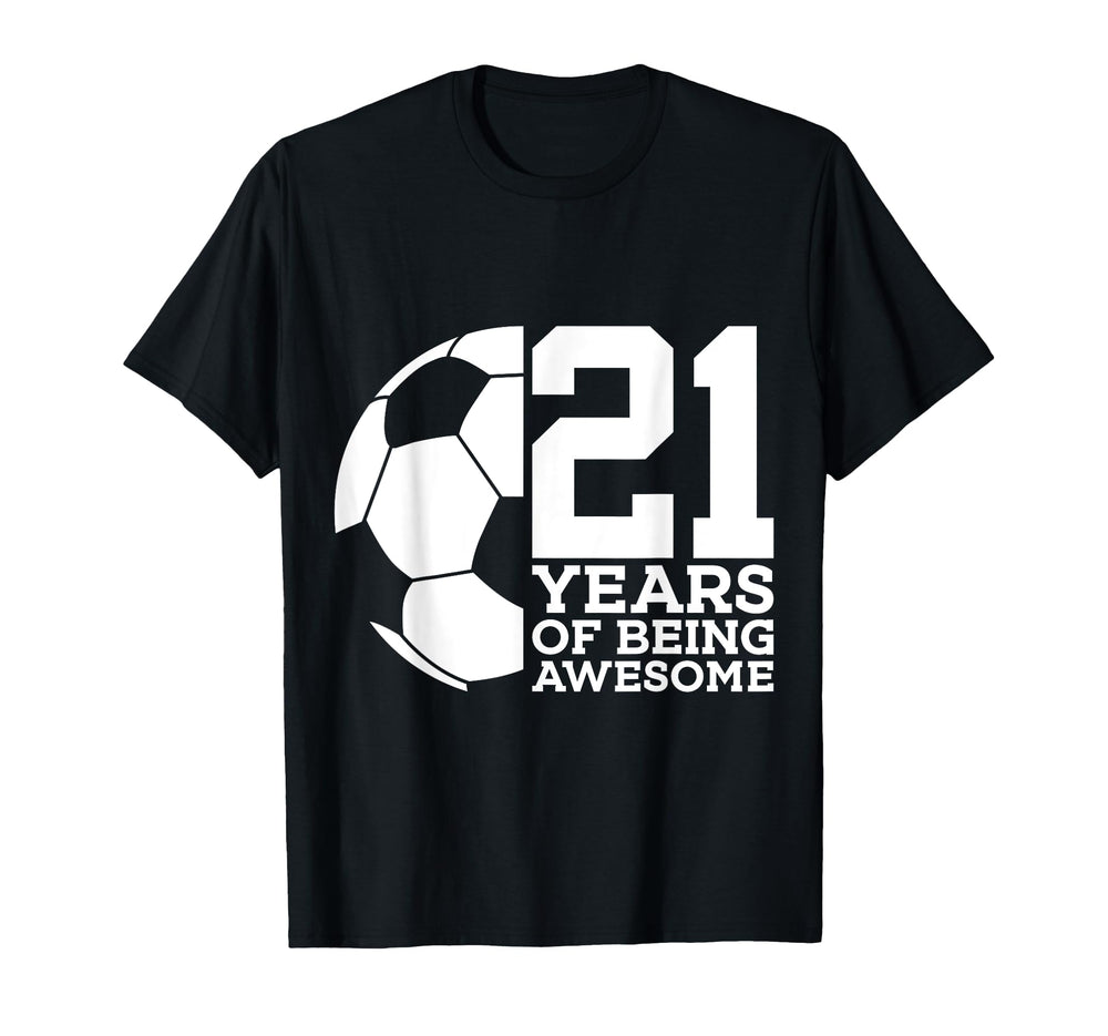 21 Years Being Awesome Soccer 21St T-Shirt - Novelty Apparel Unisex