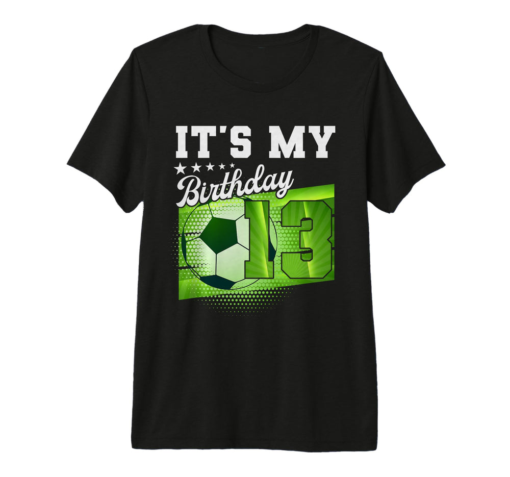 Birthday Tees 13 Soccer Its My 13Th T-Shirt - Unique Graphic Men Women