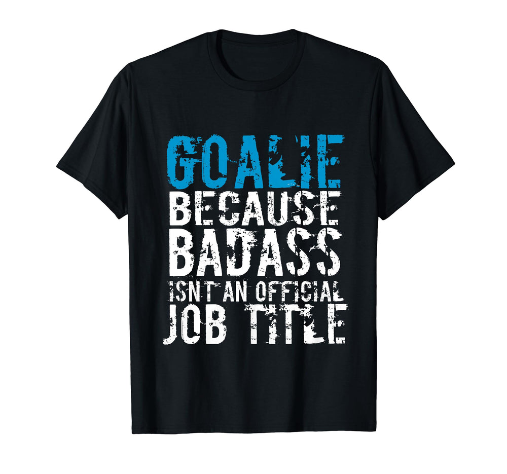 Goalie Because Badass Is Not Title T-Shirt - Streetwear Style for Adults