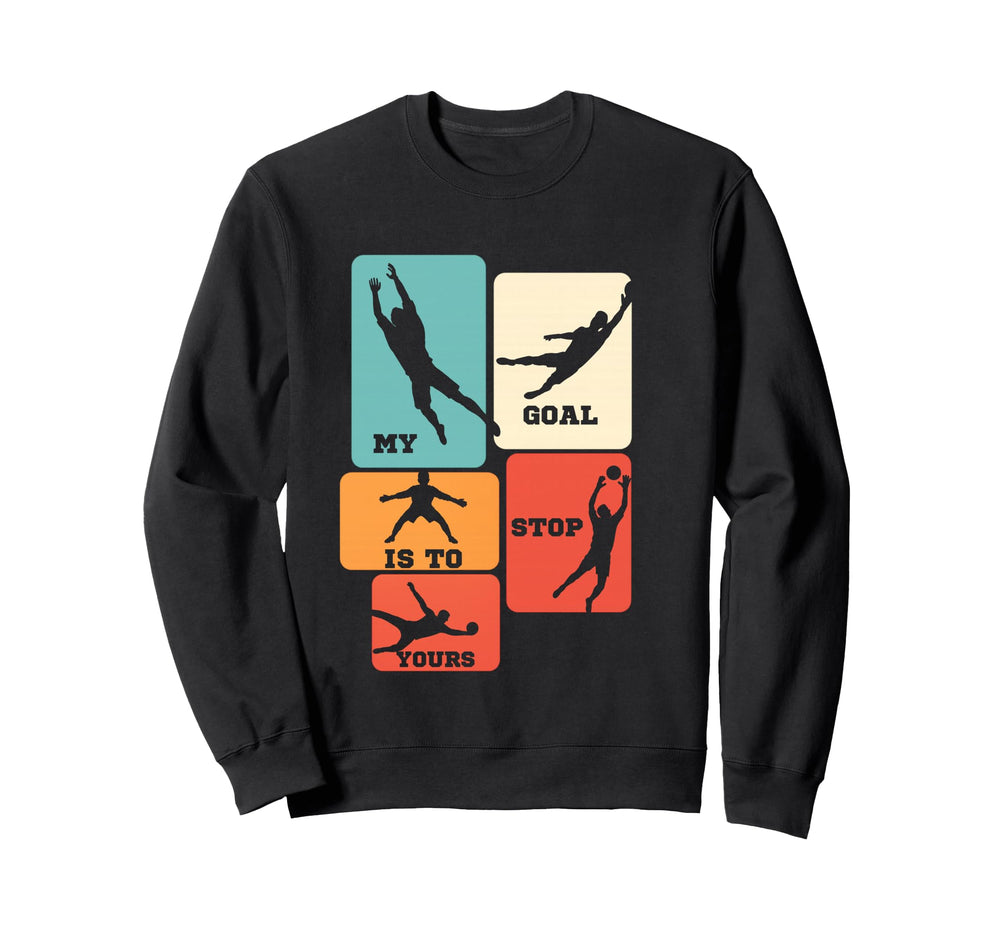 My Goal Is To Stop Yours Soccer Sweatshirt - Fun Novelty Design for Adults