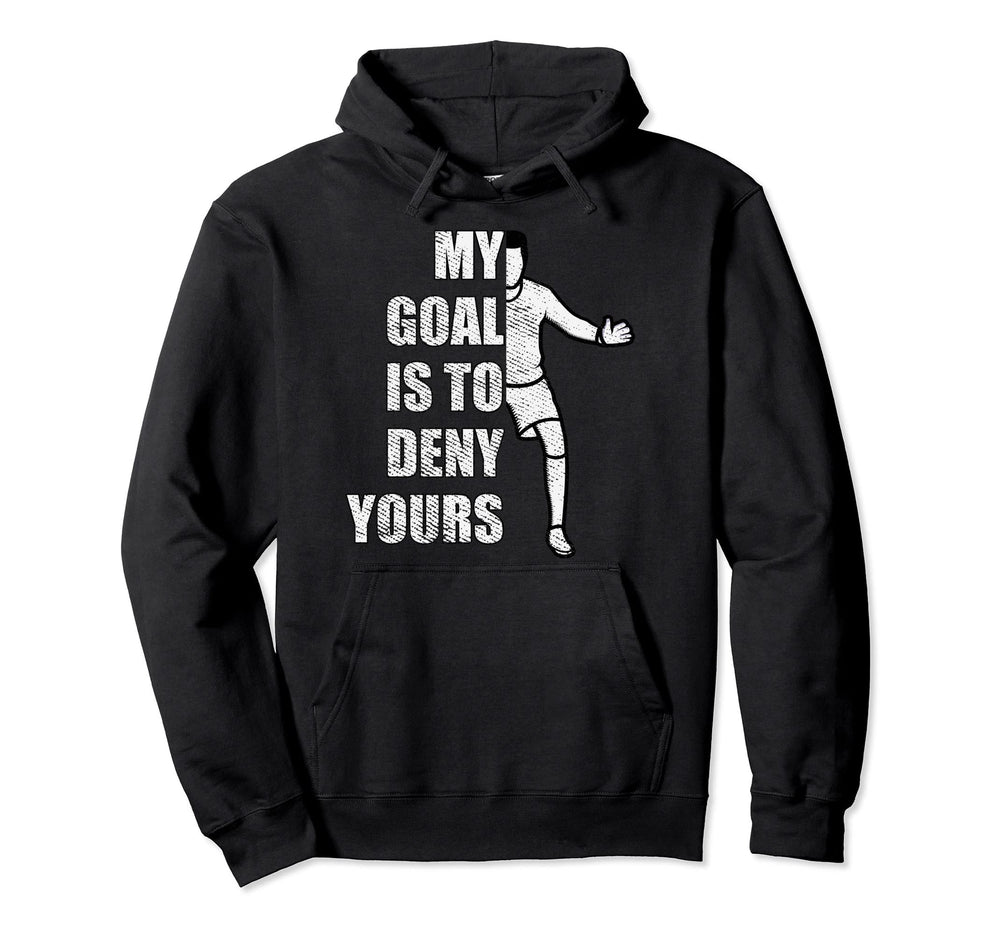 My Goal Is To Deny Yours Goalie Hoodie - Novelty Apparel for Adults
